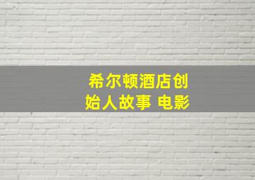 希尔顿酒店创始人故事 电影